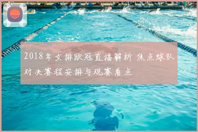 2018年女排欧冠直播解析 焦点球队对决赛程安排与观赛看点