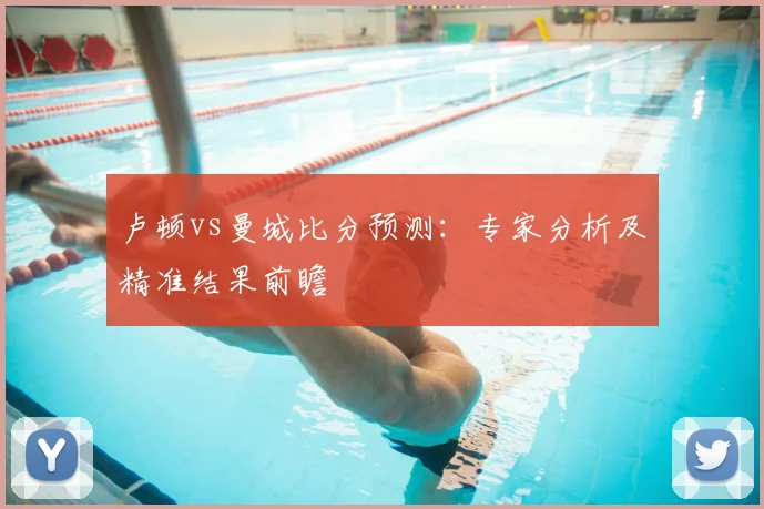 卢顿vs曼城比分预测：专家分析及精准结果前瞻