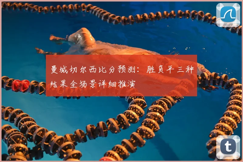 曼城切尔西比分预测：胜负平三种结果全场景详细推演