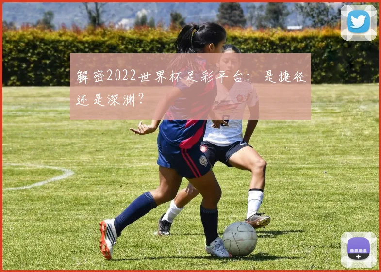 解密2022世界杯足彩平台：是捷径还是深渊？