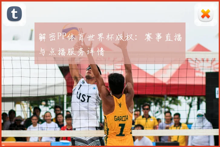 解密PP体育世界杯版权：赛事直播与点播服务详情