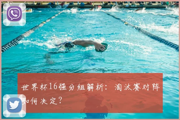 世界杯16强分组解析：淘汰赛对阵如何决定？