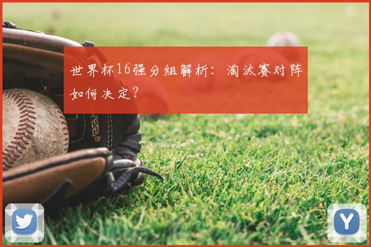 世界杯16强分组解析：淘汰赛对阵如何决定？